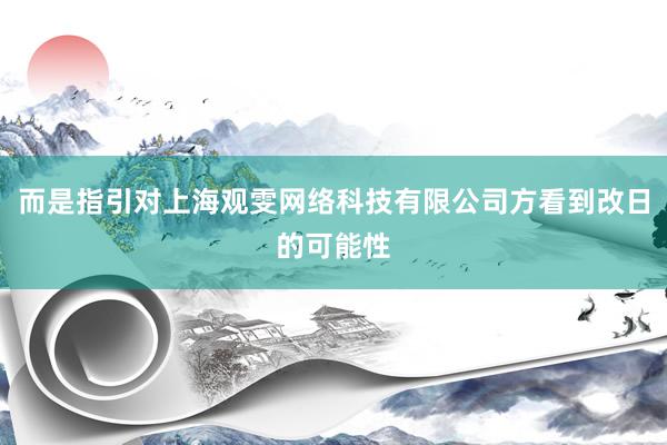 而是指引对上海观雯网络科技有限公司方看到改日的可能性
