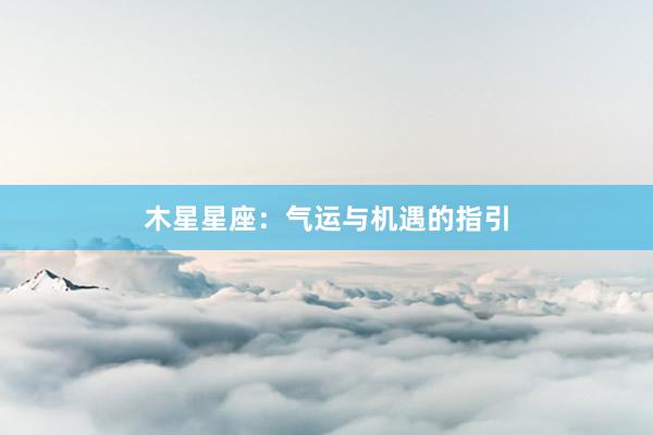 木星星座：气运与机遇的指引